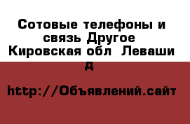 Сотовые телефоны и связь Другое. Кировская обл.,Леваши д.